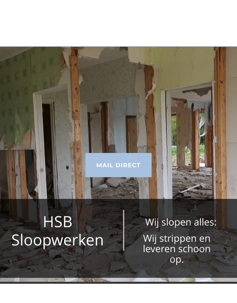 HSB Sloopwerken     Wij slopen alles: Wij strippen en leveren schoon op. MAIL DIRECT MAIL DIRECT